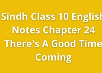 Sindh Class 10 English Notes Chapter 24 There's A Good Time Coming